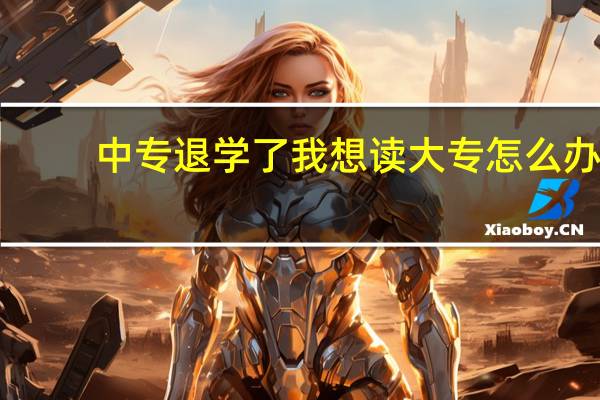 中专退学了我想读大专怎么办