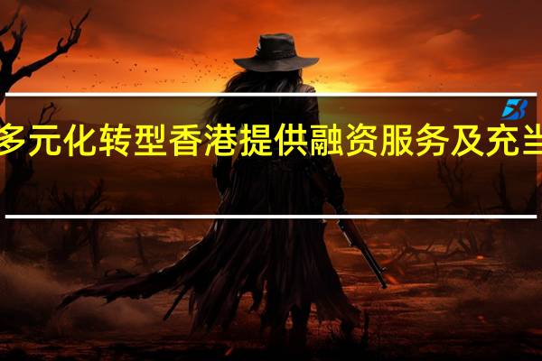 中东产业多元化转型 香港提供融资服务及充当“超级联系人”
