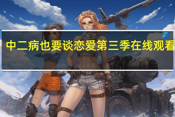 中二病也要谈恋爱第三季在线观看免费