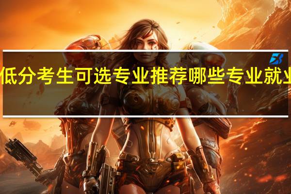 中低分考生可选专业推荐 哪些专业就业前景好