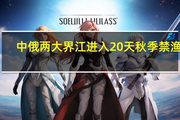 中俄两大界江进入20天秋季禁渔期