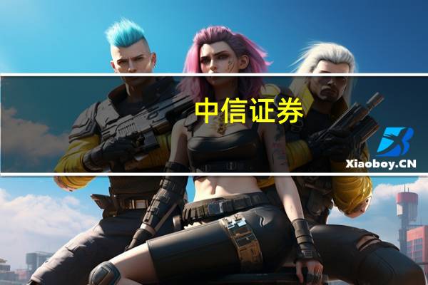 中信证券:证券板块估值有望持续修复