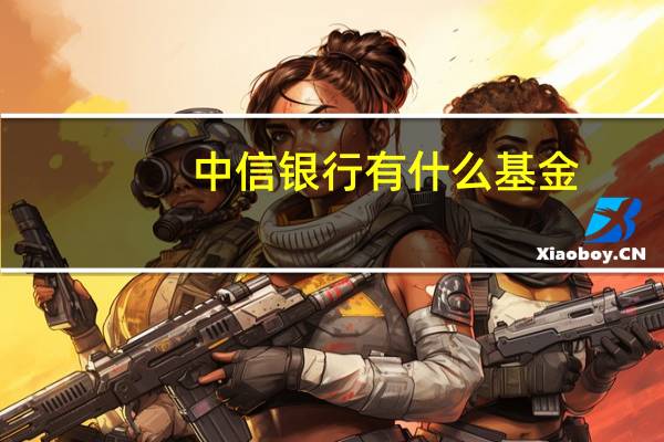 中信银行有什么基金