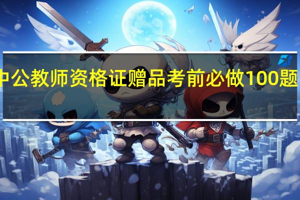 中公教师资格证赠品考前必做100题的答案