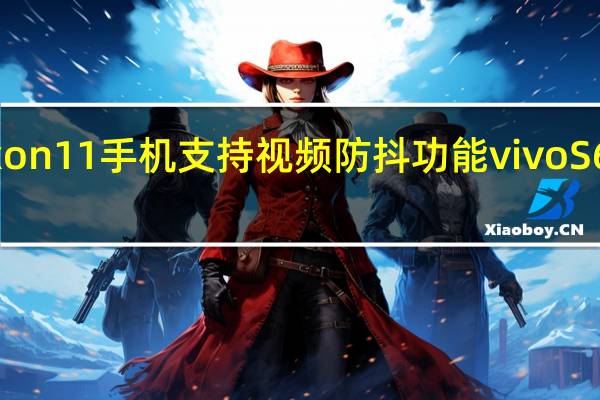 中兴天玑Axon 11手机支持视频防抖功能 vivo S6支持双模5G网络