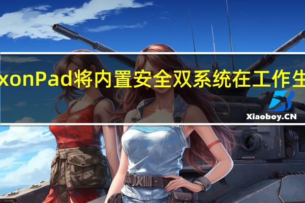 中兴AxonPad将内置安全双系统在工作生活自如切换