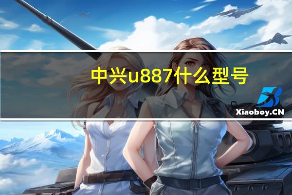 中兴u887什么型号(中兴u887怎么样)