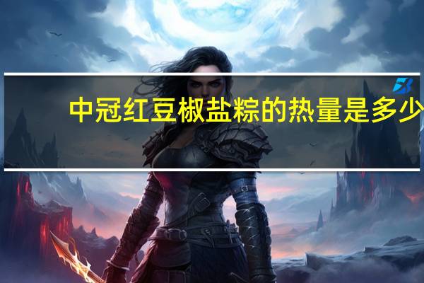 中冠 红豆椒盐粽的热量是多少