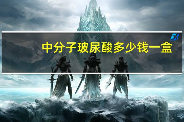 中分子玻尿酸多少钱一盒(中分子的玻尿酸有哪些)