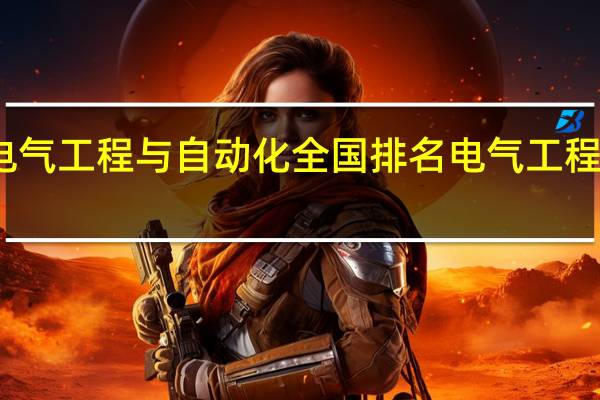 中北大学电气工程与自动化全国排名 电气工程及其自动化排名