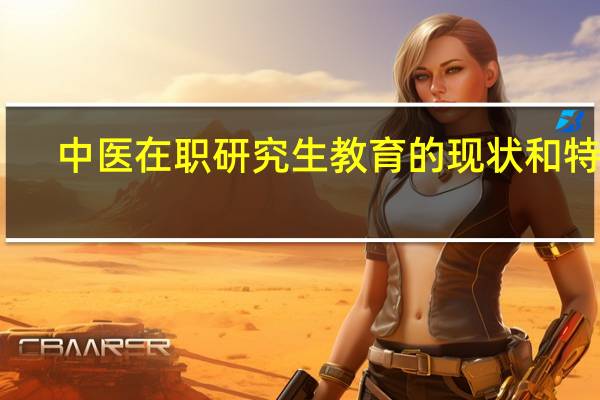 中医在职研究生教育的现状和特点