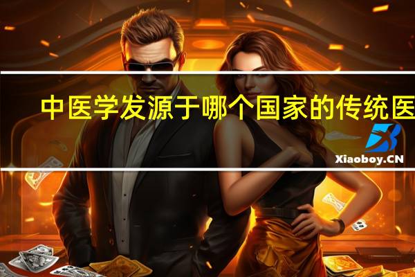 中医学发源于哪个国家的传统医学