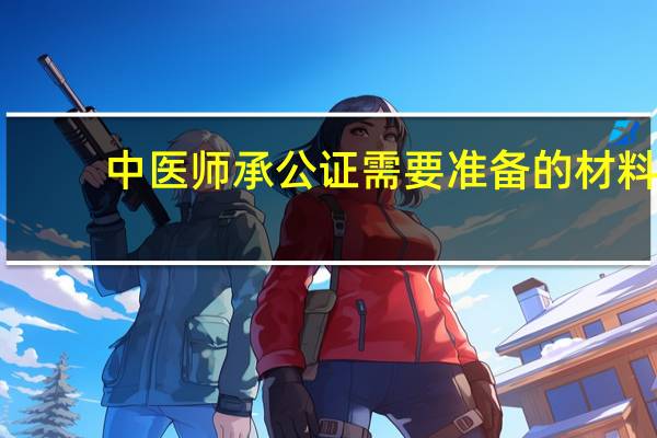 中医师承公证需要准备的材料