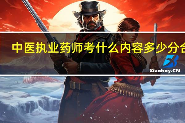 中医执业药师考什么内容 多少分合格