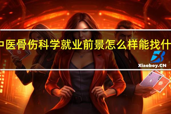 中医骨伤科学就业前景怎么样 能找什么工作
