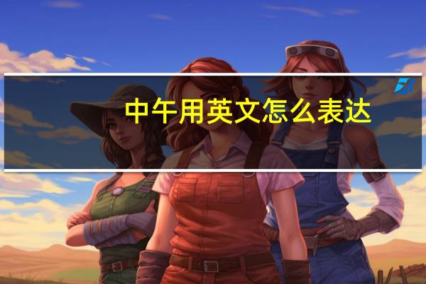 中午用英文怎么表达?