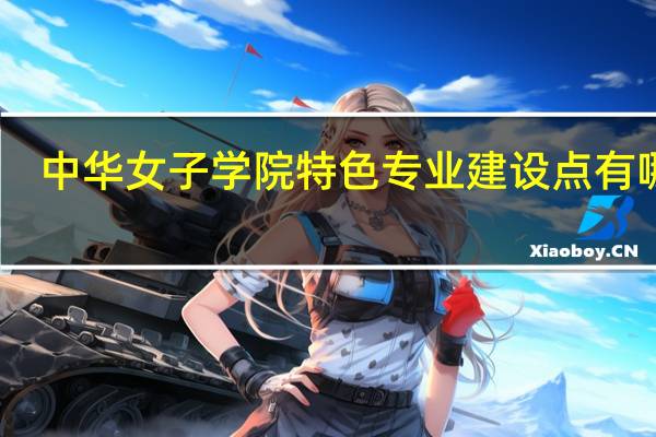 中华女子学院特色专业建设点有哪些