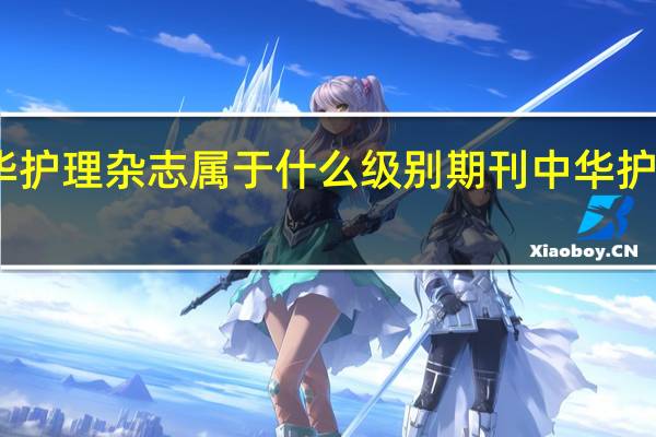 中华护理杂志属于什么级别期刊 中华护理学杂志