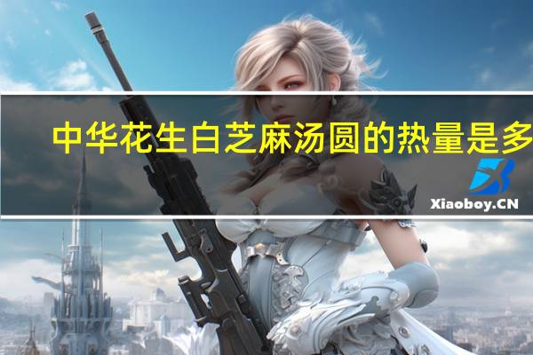 中华 花生白芝麻汤圆的热量是多少