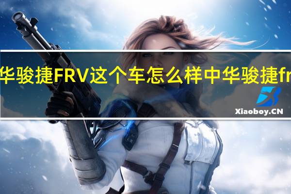 中华骏捷FRV这个车怎么样 中华骏捷frv怎么样