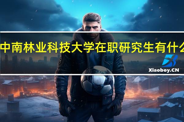 中南林业科技大学在职研究生有什么专业