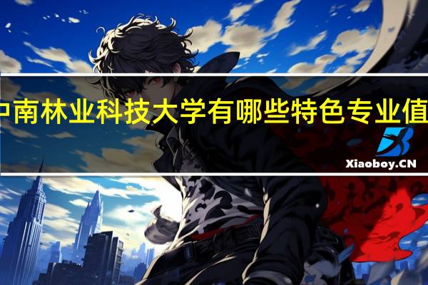 中南林业科技大学有哪些特色专业值得推荐