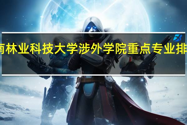 中南林业科技大学涉外学院重点专业排名有哪些