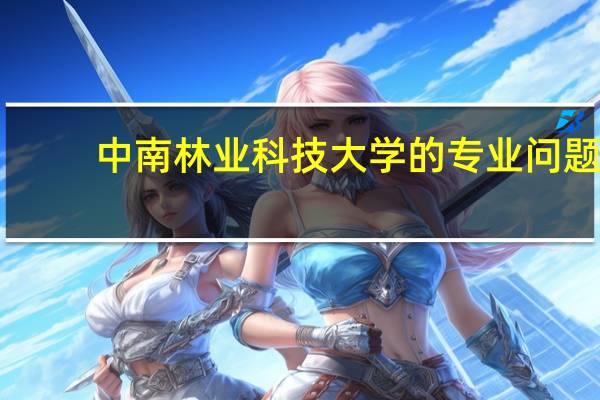 中南林业科技大学的专业问题,快报志愿了,急!!!