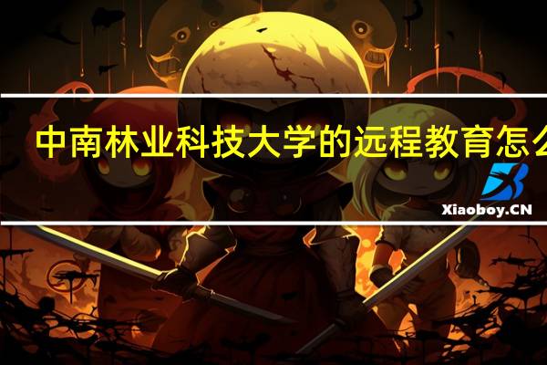 中南林业科技大学的远程教育怎么样