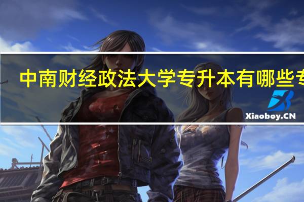 中南财经政法大学专升本有哪些专业