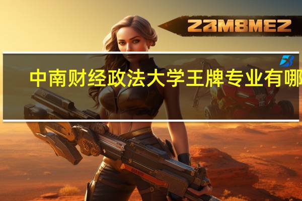 中南财经政法大学王牌专业有哪些