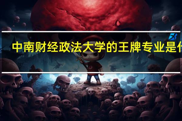 中南财经政法大学的王牌专业是什么