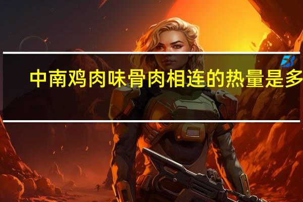 中南 鸡肉味骨肉相连的热量是多少