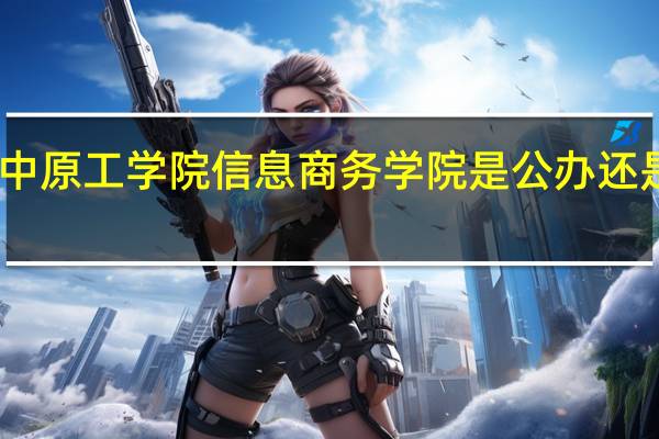 中原工学院信息商务学院是公办还是民办