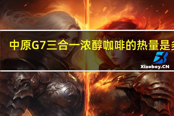 中原G7 三合一浓醇咖啡的热量是多少