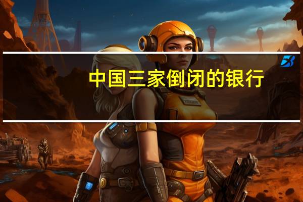中国三家倒闭的银行