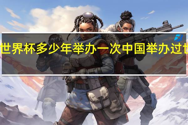 中国世界杯多少年举办一次 中国举办过世界杯没有