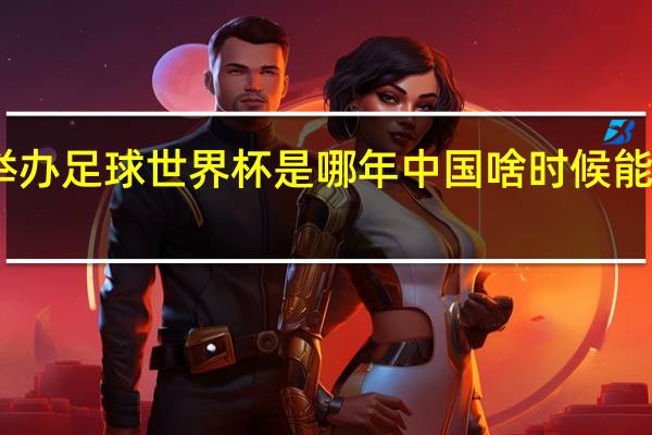 中国举办足球世界杯是哪年 中国啥时候能举办世界杯