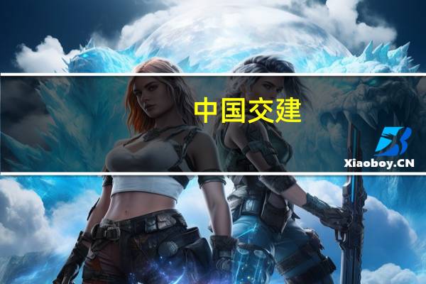 中国交建:分拆所属子公司重组上市获上交所并购重组委审核通过