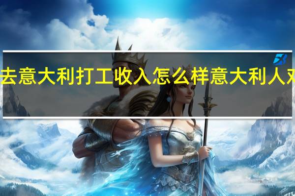 中国人去意大利打工收入怎么样 意大利人对中国人态度