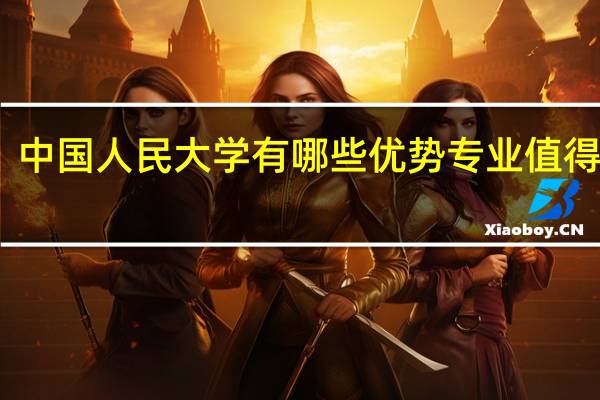 中国人民大学有哪些优势专业值得推荐