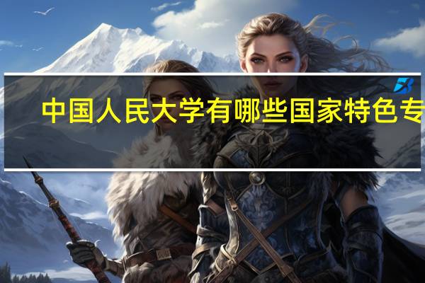 中国人民大学有哪些国家特色专业