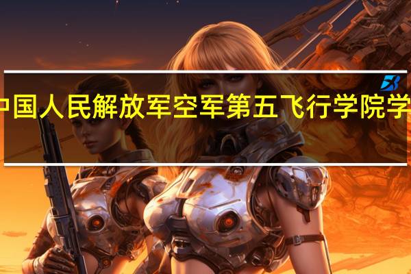 中国人民解放军空军第五飞行学院学院信息