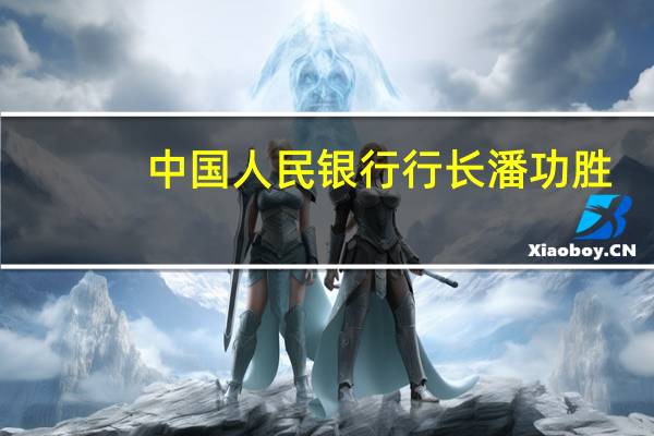 中國人民銀行行長潘功勝：增加先進制造業(yè)、科技型企業(yè)等重點領(lǐng)域金融供給