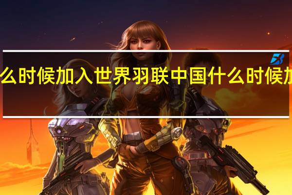 中国什么时候加入世界羽联 中国什么时候加入世贸组织