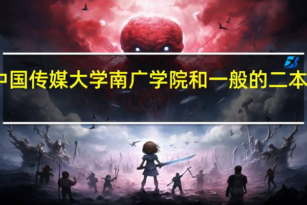 中国传媒大学南广学院和一般的二本院校比，哪个好点