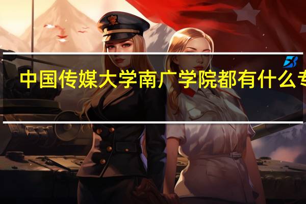 中国传媒大学南广学院都有什么专业