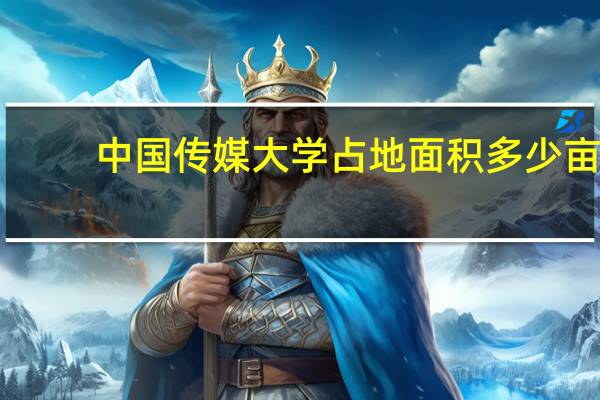 中国传媒大学占地面积多少亩