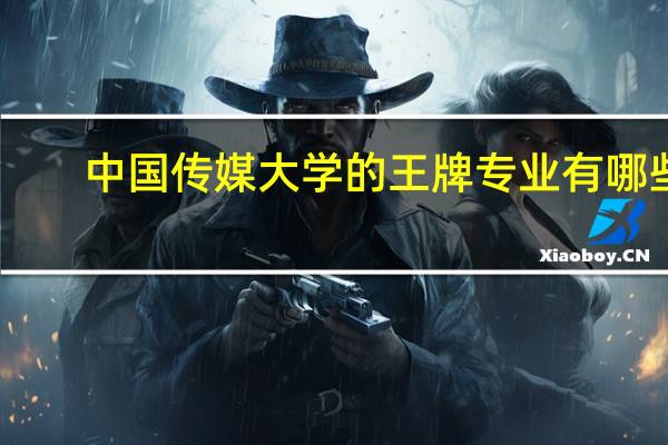 中国传媒大学的王牌专业有哪些