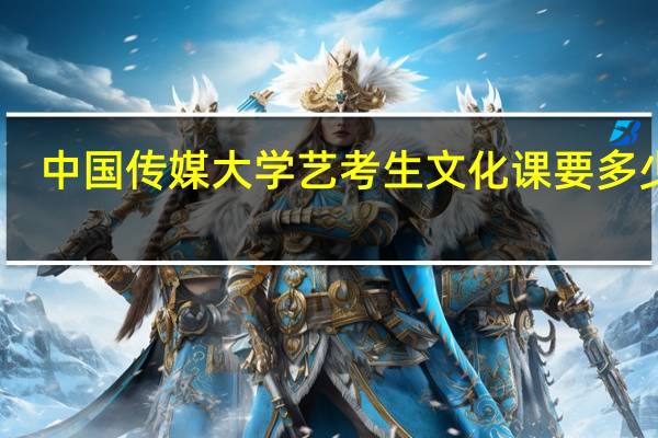 中国传媒大学艺考生文化课要多少分